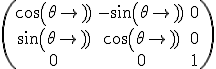 \left(\begin{array}{ccc}cos(\theta)&-sin(\theta)&0\\sin(\theta)&cos(\theta)&0\\0&0&1\end{array}\right)
